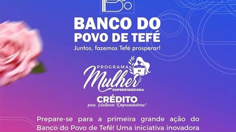 Prefeitura de Tefé lança o Banco do Povo e linha de crédito exclusiva para mulheres empreendedoras